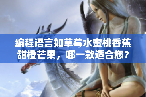編程語言如草莓水蜜桃香蕉甜橙芒果,哪一款適合您? 編程語言如草莓水蜜桃香蕉甜橙芒果,哪一款適合您?