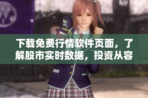 下載免費行情軟件頁面,了解股市實時數據,投資從容有力 下載免費行情軟件頁面,了解股市實時數據,投資從容有力