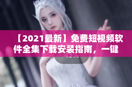 【2021最新】免費短視頻軟件全集下載安裝指南,一鍵暢享海量視頻資源! 【2021最新】免費短視頻軟件全集下載安裝指南,一鍵暢享海量視頻資源!
