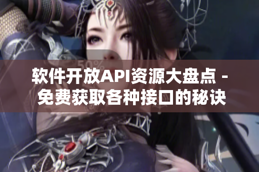 軟件開放API資源大盤點 - 免費獲取各種接口的秘訣 軟件開放API資源大盤點 - 免費獲取各種接口的秘訣