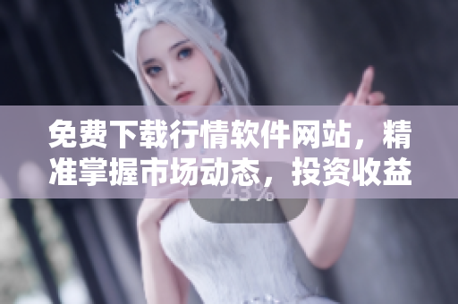 免費(fèi)下載行情軟件網(wǎng)站,精準(zhǔn)掌握市場動(dòng)態(tài),投資收益翻倍 免費(fèi)下載行情軟件網(wǎng)站,精準(zhǔn)掌握市場動(dòng)態(tài),投資收益翻倍