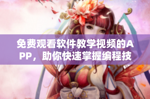 免費觀看軟件教學視頻的APP,助你快速掌握編程技能 免費觀看軟件教學視頻的APP,助你快速掌握編程技能