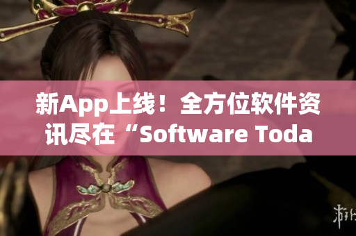 新App上線!全方位軟件資訊盡在“Software Today”! 新App上線!全方位軟件資訊盡在“Software Today”!