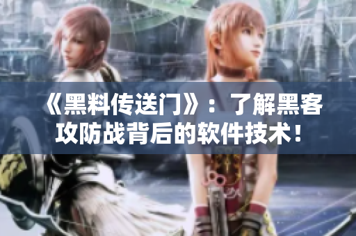 《黑料傳送門》：了解黑客攻防戰(zhàn)背后的軟件技術(shù)！