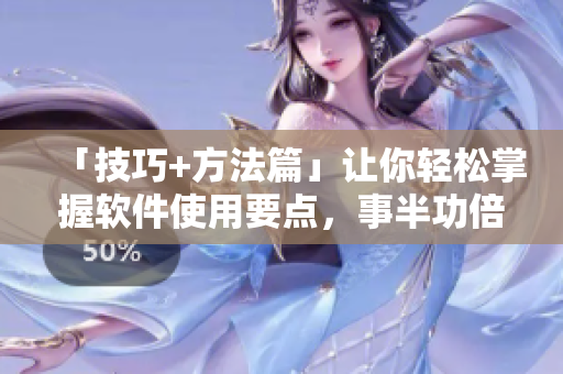 「技巧+方法篇」讓你輕松掌握軟件使用要點，事半功倍！——軟件利用寶典