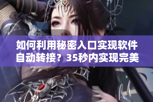 如何利用秘密入口實現軟件自動轉接?35秒內實現完美連接! 如何利用秘密入口實現軟件自動轉接?35秒內實現完美連接!