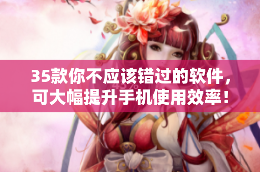 35款你不應該錯過的軟件，可大幅提升手機使用效率！