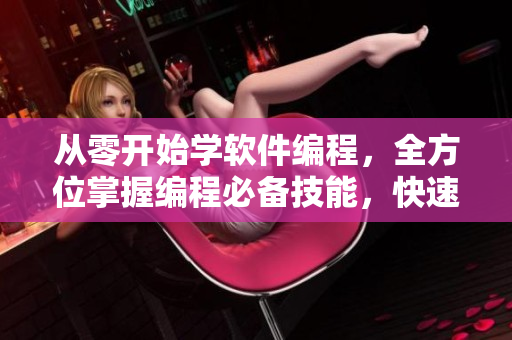 從零開始學軟件編程，全方位掌握編程必備技能，快速成為行業精英！