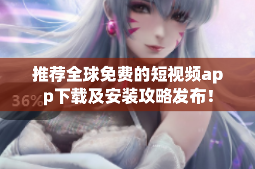 推薦全球免費的短視頻app下載及安裝攻略發(fā)布! 推薦全球免費的短視頻app下載及安裝攻略發(fā)布!