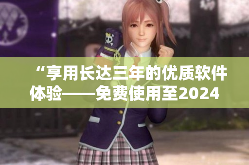 “享用長達三年的優質軟件體驗——免費使用至2024年的9.1版本” “享用長達三年的優質軟件體驗——免費使用至2024年的9.1版本”