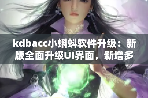kdbacc小蝌蚪軟件升級：新版全面升級UI界面，新增多種優化功能