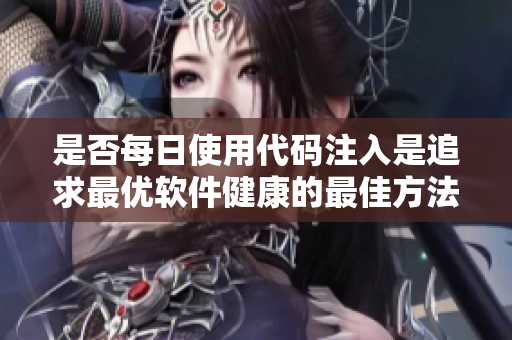 是否每日使用代碼注入是追求最優(yōu)軟件健康的最佳方法? 是否每日使用代碼注入是追求最優(yōu)軟件健康的最佳方法?