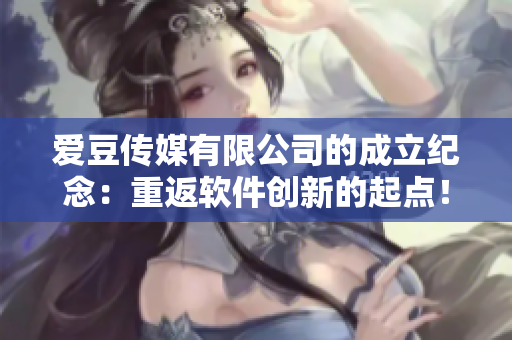 愛豆傳媒有限公司的成立紀念：重返軟件創新的起點！