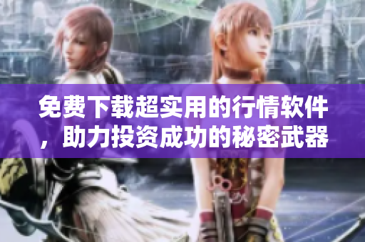 免費下載超實用的行情軟件，助力投資成功的秘密武器！