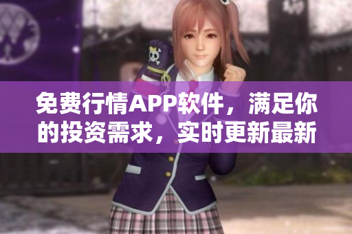 免費行情APP軟件,滿足你的投資需求,實時更新最新股票行情! 免費行情APP軟件,滿足你的投資需求,實時更新最新股票行情!