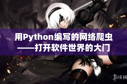 用Python編寫的網(wǎng)絡(luò)爬蟲——打開軟件世界的大門 用Python編寫的網(wǎng)絡(luò)爬蟲——打開軟件世界的大門