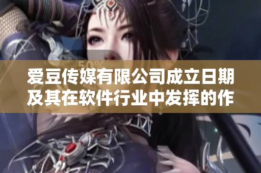 愛豆傳媒有限公司成立日期及其在軟件行業(yè)中發(fā)揮的作用 愛豆傳媒有限公司成立日期及其在軟件行業(yè)中發(fā)揮的作用