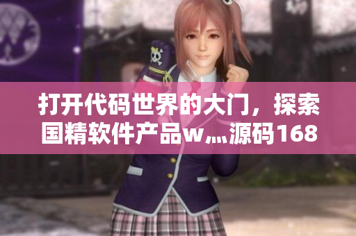 打開代碼世界的大門，探索國精軟件產品w灬源碼1688的魅力