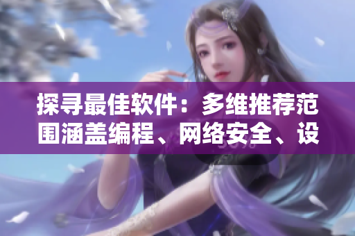 探尋最佳軟件:多維推薦范圍涵蓋編程、網絡安全、設計等全領域 探尋最佳軟件:多維推薦范圍涵蓋編程、網絡安全、設計等全領域