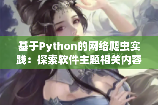 基于Python的網絡爬蟲實踐:探索軟件主題相關內容 基于Python的網絡爬蟲實踐:探索軟件主題相關內容