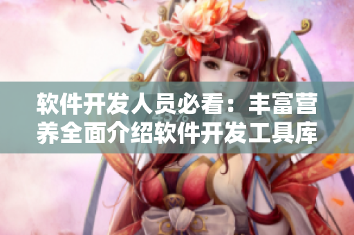 軟件開發人員必看:豐富營養全面介紹軟件開發工具庫 軟件開發人員必看:豐富營養全面介紹軟件開發工具庫