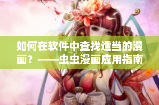 如何在軟件中查找適當的漫畫?——蟲蟲漫畫應用指南 如何在軟件中查找適當的漫畫?——蟲蟲漫畫應用指南