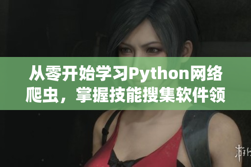 從零開始學習Python網絡爬蟲,掌握技能搜集軟件領域資訊 從零開始學習Python網絡爬蟲,掌握技能搜集軟件領域資訊