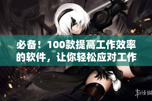 必備！100款提高工作效率的軟件，讓你輕松應對工作壓力