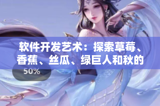 軟件開發藝術：探索草莓、香蕉、絲瓜、綠巨人和秋的編程靈感