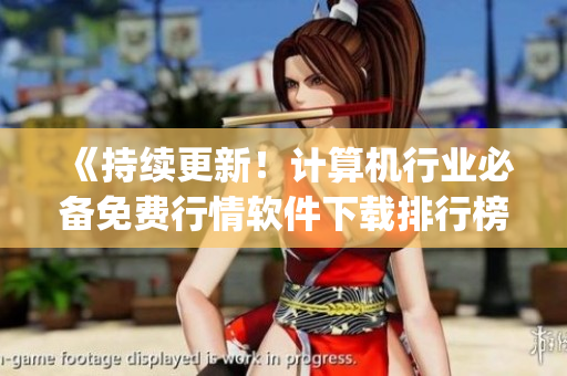 《持續更新!計算機行業必備免費行情軟件下載排行榜Top100》 《持續更新!計算機行業必備免費行情軟件下載排行榜Top100》