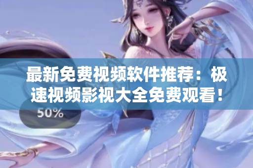 最新免費視頻軟件推薦:極速視頻影視大全免費觀看! 最新免費視頻軟件推薦:極速視頻影視大全免費觀看!