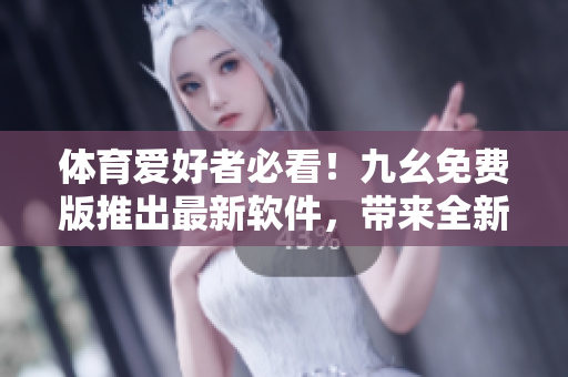 體育愛好者必看!九幺免費版推出最新軟件,帶來全新NBA觀賽體驗 體育愛好者必看!九幺免費版推出最新軟件,帶來全新NBA觀賽體驗