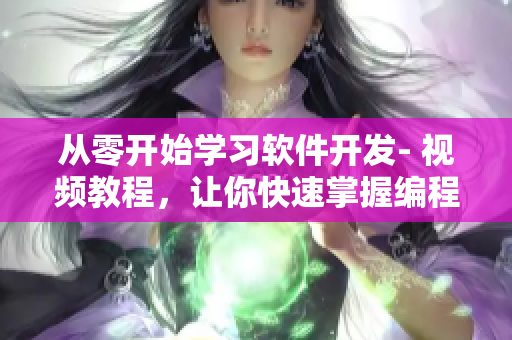 從零開(kāi)始學(xué)習(xí)軟件開(kāi)發(fā)- 視頻教程，讓你快速掌握編程技巧