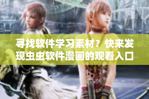 尋找軟件學(xué)習(xí)素材？快來(lái)發(fā)現(xiàn)蟲(chóng)蟲(chóng)軟件漫畫(huà)的觀看入口吧！
