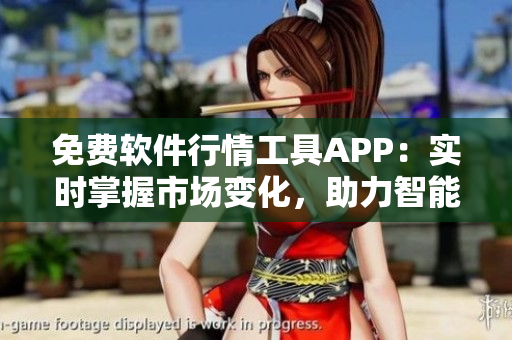 免費(fèi)軟件行情工具APP:實(shí)時(shí)掌握市場(chǎng)變化,助力智能投資 免費(fèi)軟件行情工具APP:實(shí)時(shí)掌握市場(chǎng)變化,助力智能投資