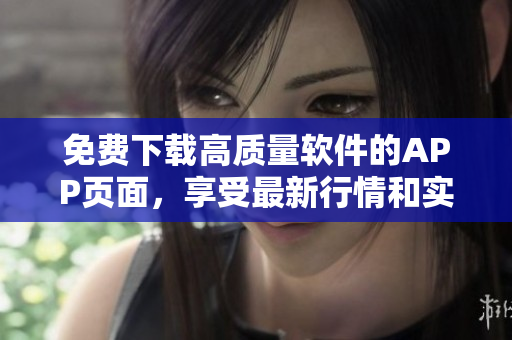 免費(fèi)下載高質(zhì)量軟件的APP頁(yè)面,享受最新行情和實(shí)時(shí)報(bào)價(jià) 免費(fèi)下載高質(zhì)量軟件的APP頁(yè)面,享受最新行情和實(shí)時(shí)報(bào)價(jià)