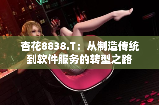 杏花8838.T：從制造傳統(tǒng)到軟件服務(wù)的轉(zhuǎn)型之路