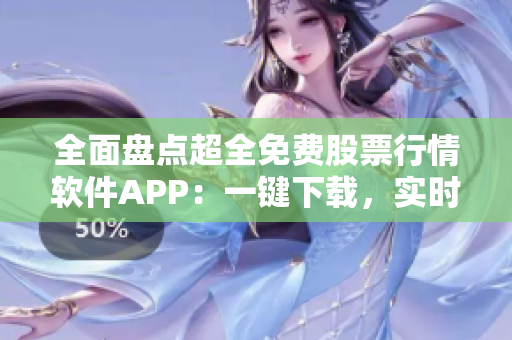 全面盤點超全免費股票行情軟件APP:一鍵下載,實時掌握股市動態! 全面盤點超全免費股票行情軟件APP:一鍵下載,實時掌握股市動態!
