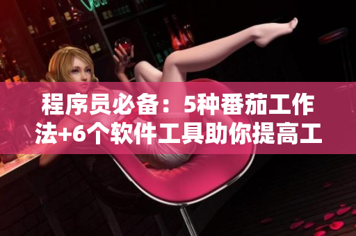 程序員必備:5種番茄工作法+6個軟件工具助你提高工作效率 程序員必備:5種番茄工作法+6個軟件工具助你提高工作效率
