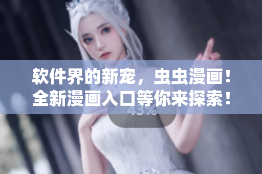 軟件界的新寵,蟲蟲漫畫!全新漫畫入口等你來探索! 軟件界的新寵,蟲蟲漫畫!全新漫畫入口等你來探索!