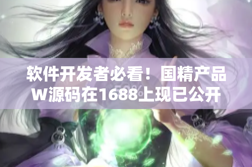 軟件開發者必看!國精產品W源碼在1688上現已公開出售 軟件開發者必看!國精產品W源碼在1688上現已公開出售