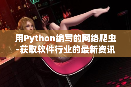 用Python編寫的網絡爬蟲-獲取軟件行業的最新資訊 用Python編寫的網絡爬蟲-獲取軟件行業的最新資訊