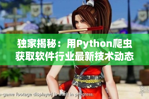 獨家揭秘:用Python爬蟲獲取軟件行業最新技術動態 獨家揭秘:用Python爬蟲獲取軟件行業最新技術動態