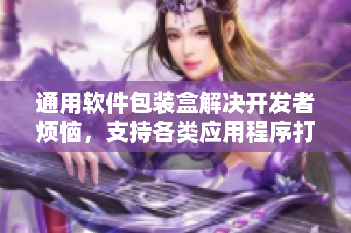 通用軟件包裝盒解決開發(fā)者煩惱，支持各類應(yīng)用程序打包、部署與發(fā)布！