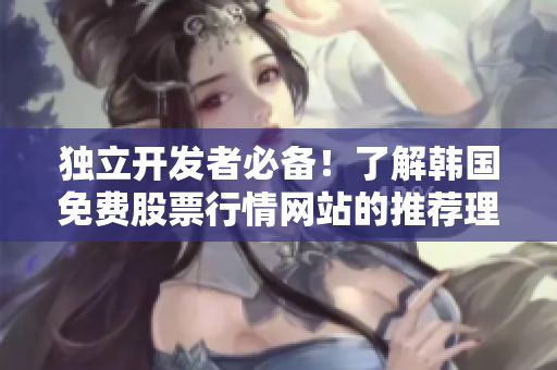 獨立開發者必備!了解韓國免費股票行情網站的推薦理由 獨立開發者必備!了解韓國免費股票行情網站的推薦理由